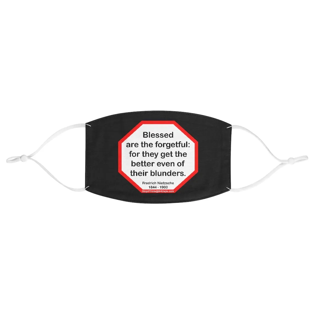 Blessed are the forgetful: for they get the better even of their blunders.  -  Fredrich Nietzsche  1844 - 1900  - B4Uspeak Make a Statement Fabric Face Mask blk