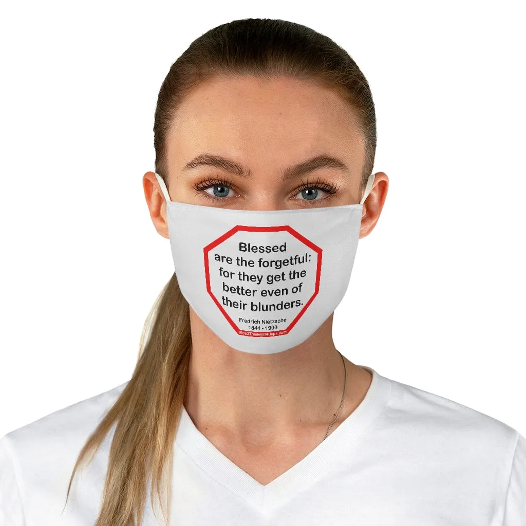 Blessed are the forgetful: for they get the better even of their blunders.  -  Fredrich Nietzsche  1844 - 1900  - B4Uspeak Make a Statement Fabric Face Mask wht