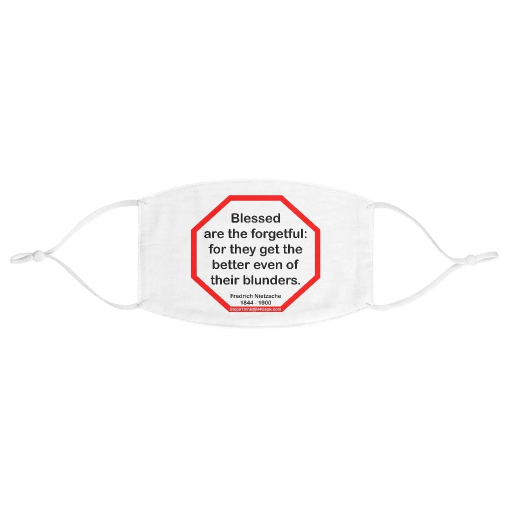 Blessed are the forgetful: for they get the better even of their blunders.  -  Fredrich Nietzsche  1844 - 1900  - B4Uspeak Make a Statement Fabric Face Mask wht